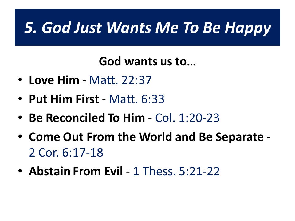 5. God Just Wants Me To Be Happy God wants us to… Love Him - Matt.
