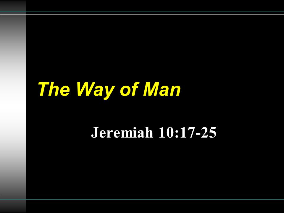 The Way of Man Jeremiah 10:17-25
