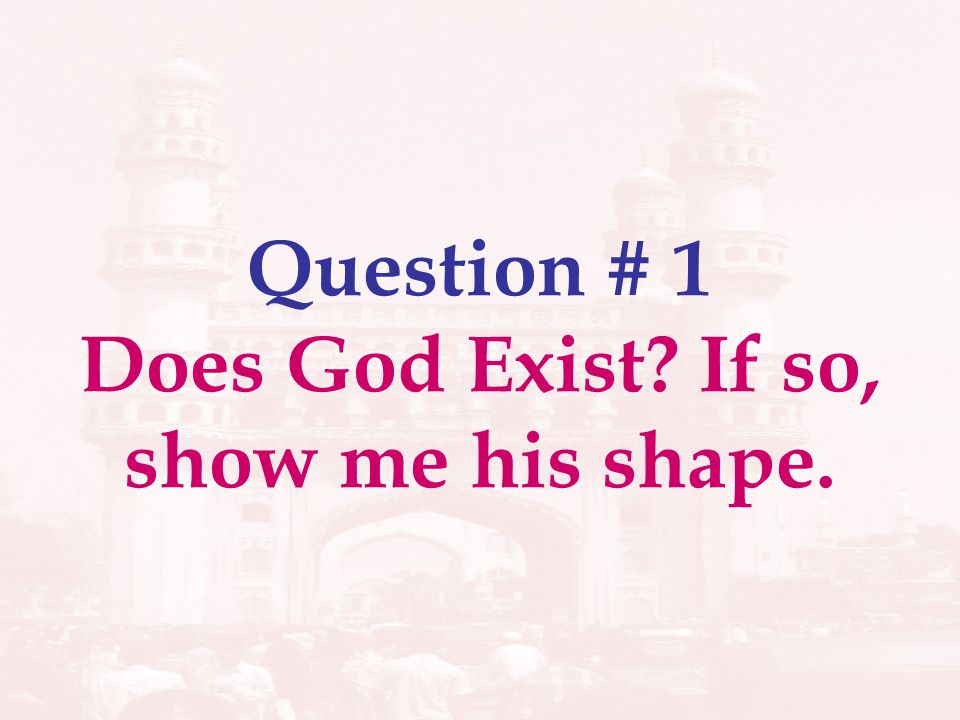 Question # 1 Does God Exist If so, show me his shape.