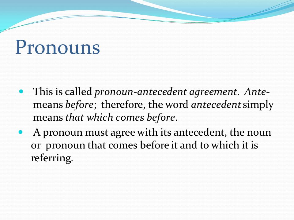 Pronouns This is called pronoun-antecedent agreement.