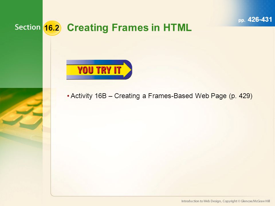 pp Creating Frames in HTML Activity 16B – Creating a Frames-Based Web Page (p. 429) 16.2