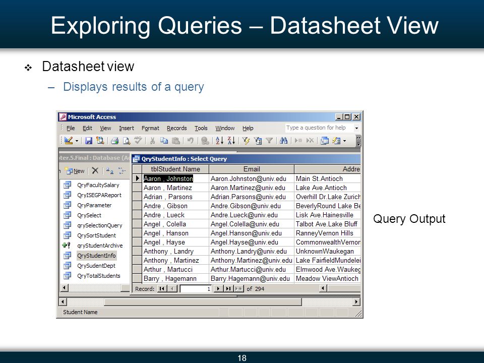 18 Exploring Queries – Datasheet View Datasheet view –Displays results of a query Query Output