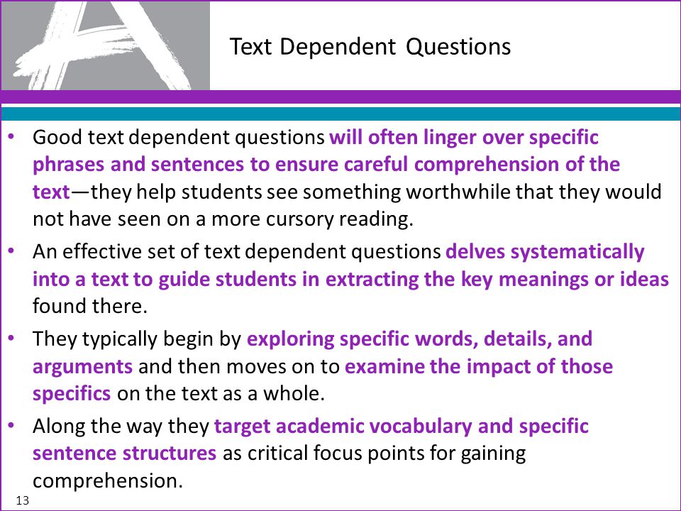 Good text dependent questions will often linger over specific phrases and sentences to ensure careful comprehension of the textthey help students see something worthwhile that they would not have seen on a more cursory reading.