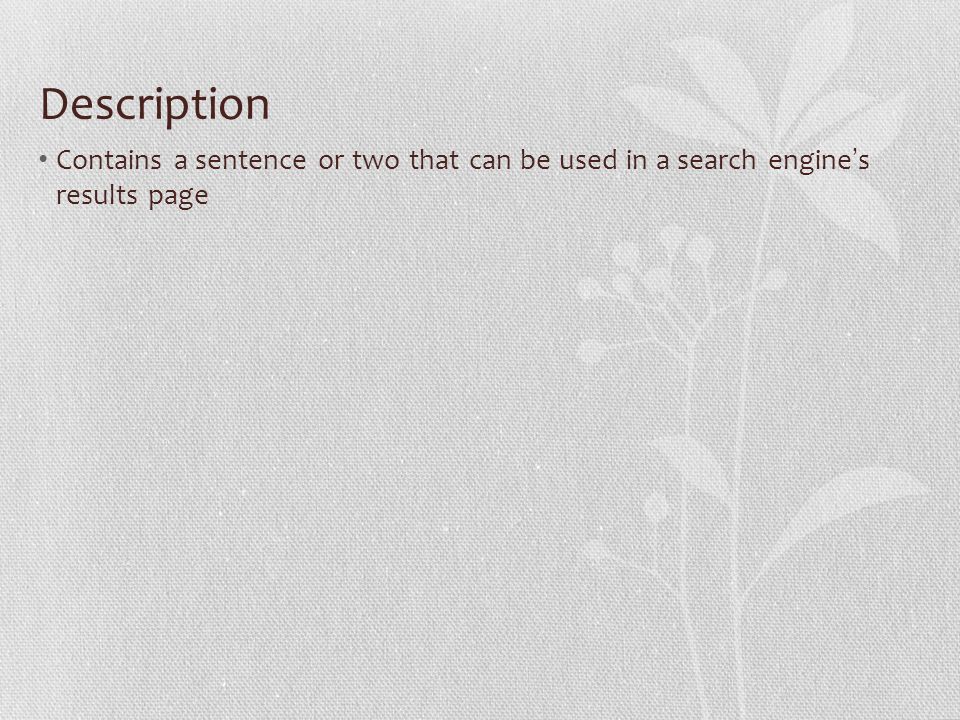 Description Contains a sentence or two that can be used in a search engine s results page