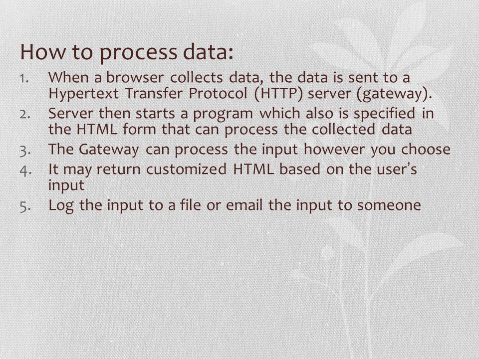 How to process data: 1.When a browser collects data, the data is sent to a Hypertext Transfer Protocol (HTTP) server (gateway).