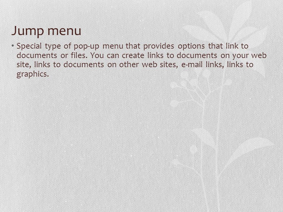 Jump menu Special type of pop-up menu that provides options that link to documents or files.