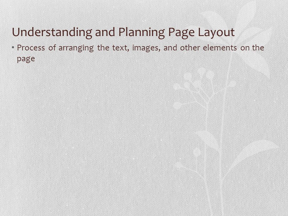 Understanding and Planning Page Layout Process of arranging the text, images, and other elements on the page