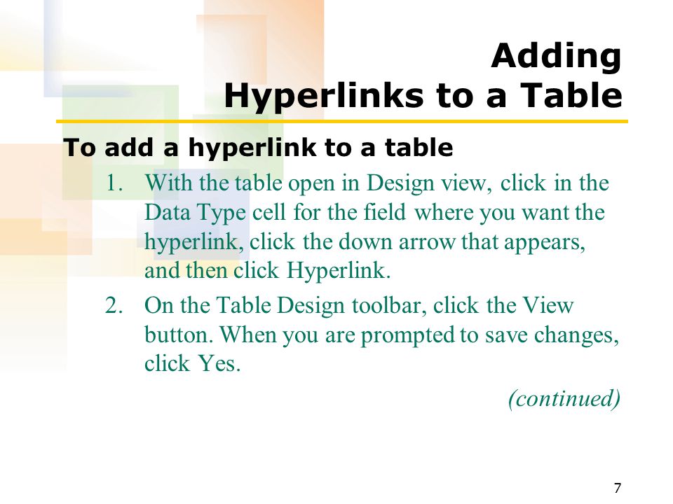 7 Adding Hyperlinks to a Table To add a hyperlink to a table 1.With the table open in Design view, click in the Data Type cell for the field where you want the hyperlink, click the down arrow that appears, and then click Hyperlink.