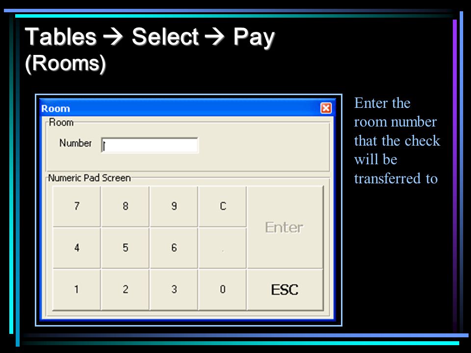 Tables Select Pay (Rooms) Enter the room number that the check will be transferred to