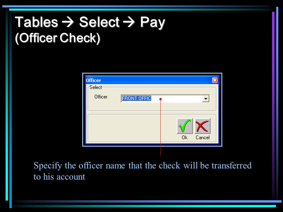 Tables Select Pay (Officer Check) Specify the officer name that the check will be transferred to his account