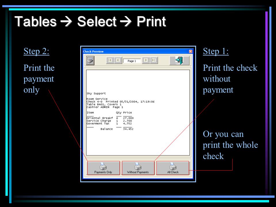 Tables Select Print Step 1: Print the check without payment Step 2: Print the payment only Or you can print the whole check