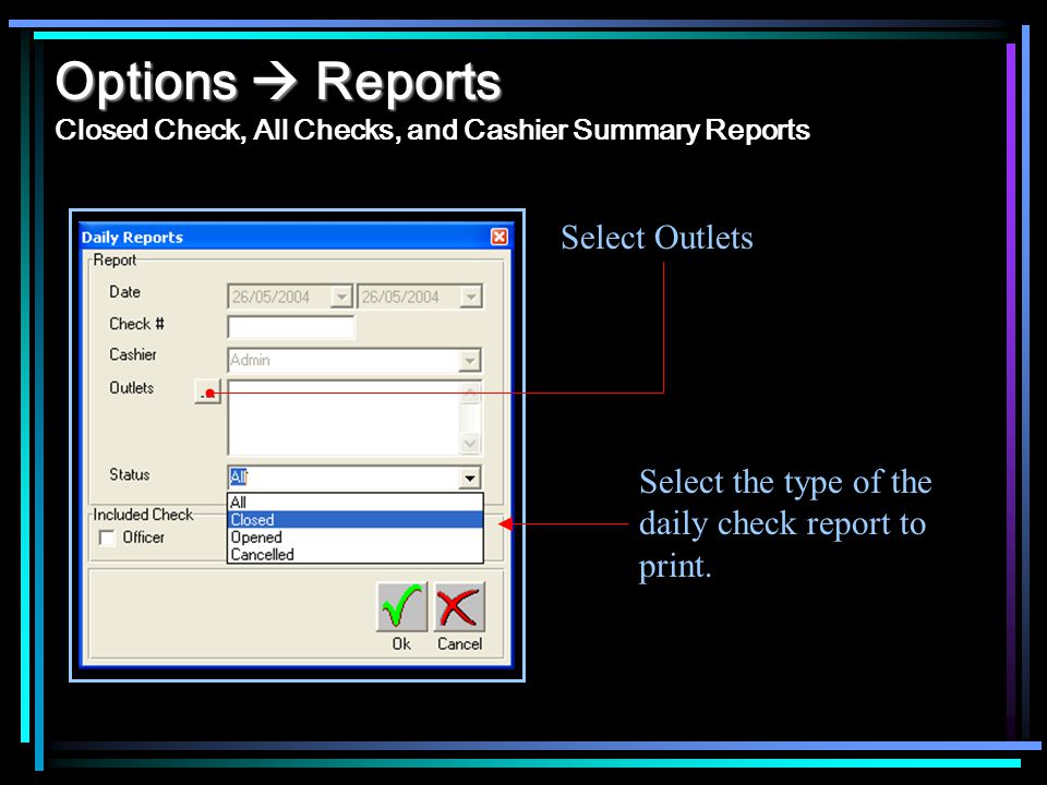 Options Reports Options Reports Closed Check, All Checks, and Cashier Summary Reports Select Outlets Select the type of the daily check report to print.