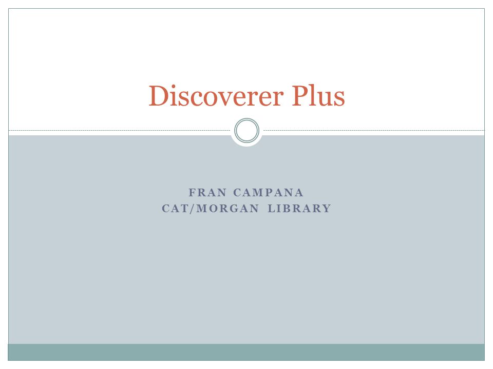 FRAN CAMPANA CAT/MORGAN LIBRARY Discoverer Plus