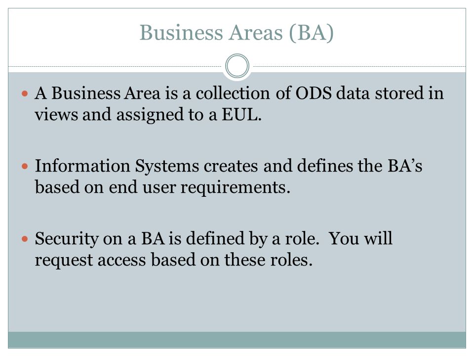 Business Areas (BA) A Business Area is a collection of ODS data stored in views and assigned to a EUL.