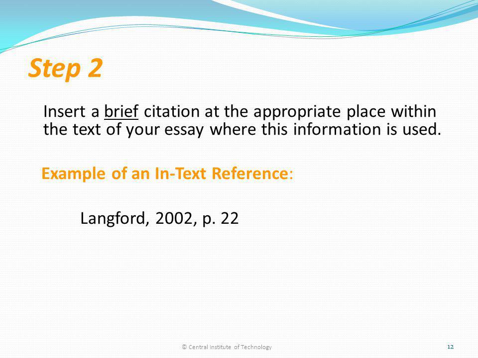 Step 2 Insert a brief citation at the appropriate place within the text of your essay where this information is used.