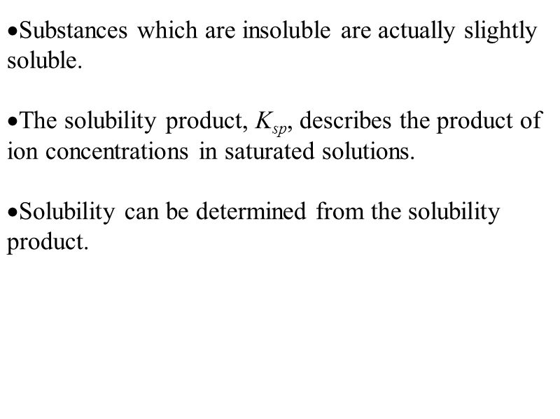 Substances which are insoluble are actually slightly soluble.