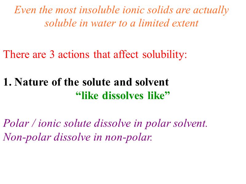 There are 3 actions that affect solubility: 1.