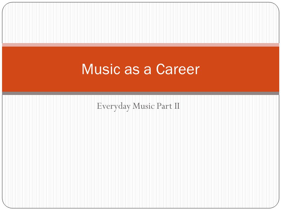 Everyday Music Part II Music as a Career