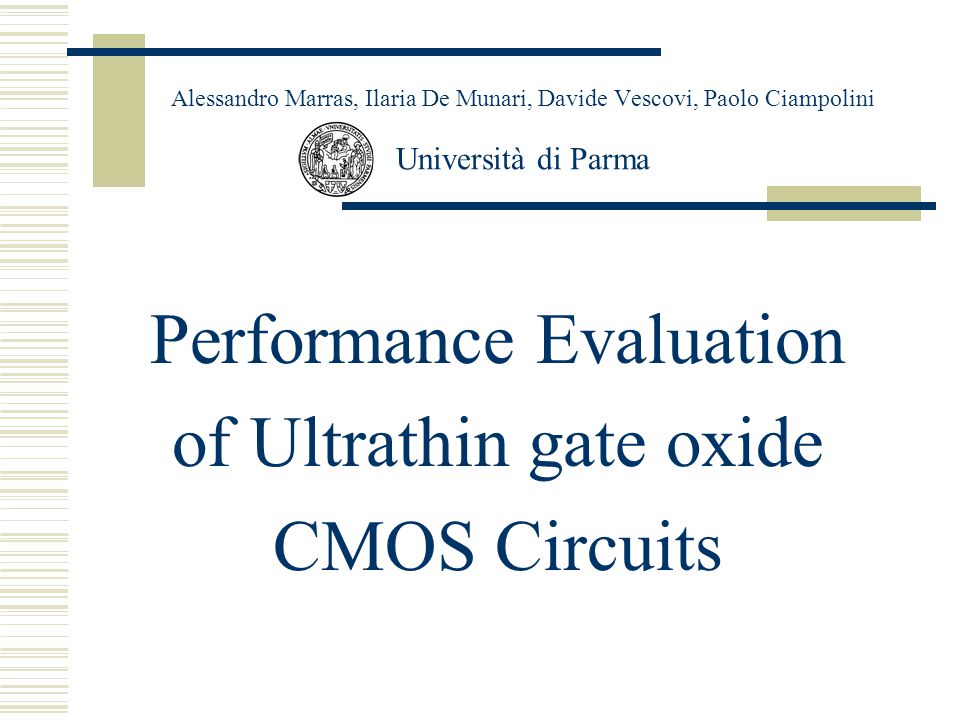 Alessandro Marras, Ilaria De Munari, Davide Vescovi, Paolo Ciampolini Università di Parma Performance Evaluation of Ultrathin gate oxide CMOS Circuits