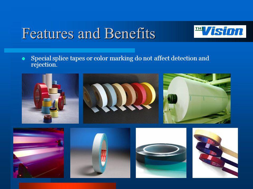 Features and Benefits Special splice tapes or color marking do not affect detection and rejection.