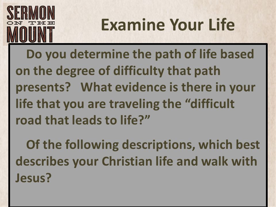 Examine Your Life Do you determine the path of life based on the degree of difficulty that path presents.