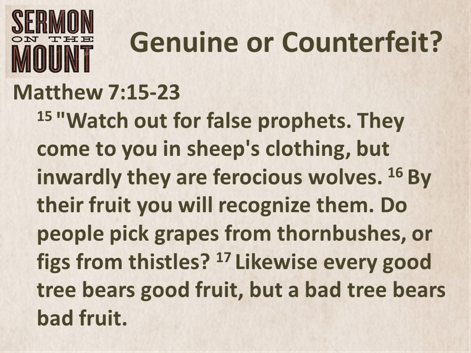 Genuine or Counterfeit. Matthew 7: Watch out for false prophets.