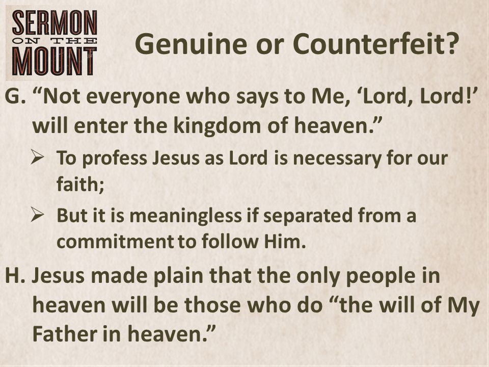 Genuine or Counterfeit. G.Not everyone who says to Me, Lord, Lord.
