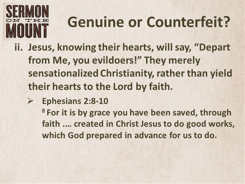 Genuine or Counterfeit. ii.Jesus, knowing their hearts, will say, Depart from Me, you evildoers.