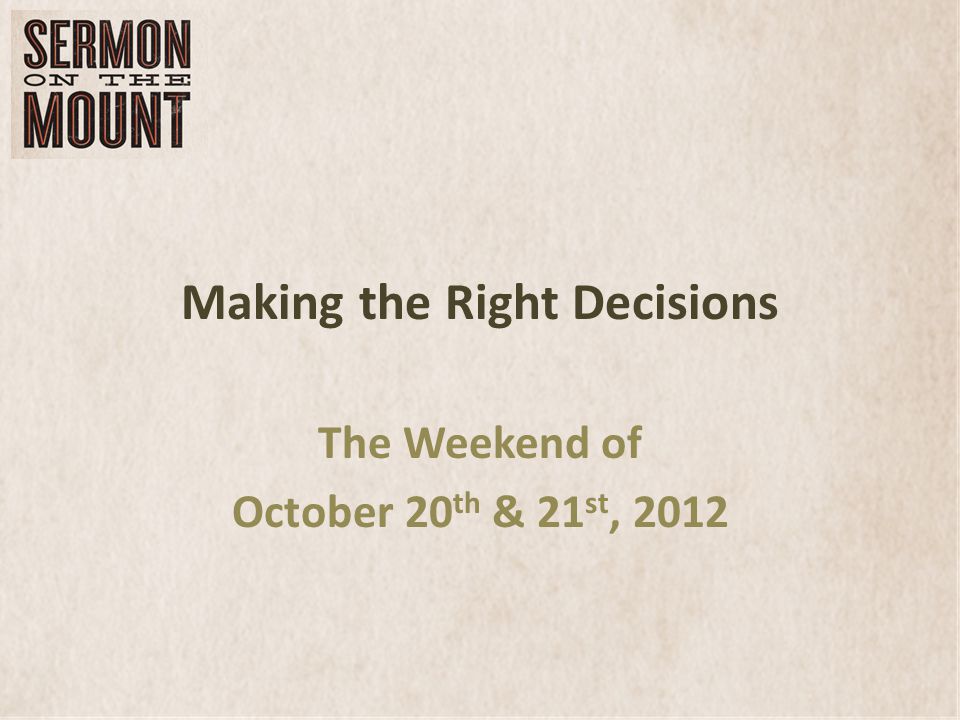 Making the Right Decisions The Weekend of October 20 th & 21 st, 2012