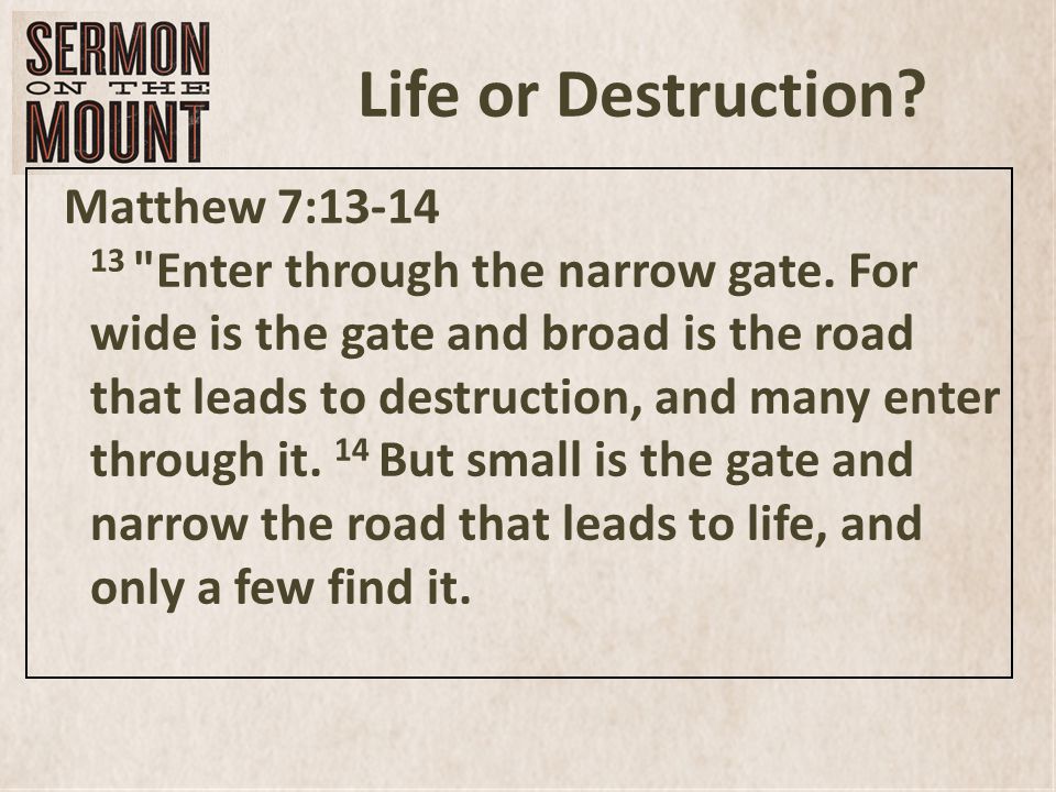 Life or Destruction. Matthew 7: Enter through the narrow gate.