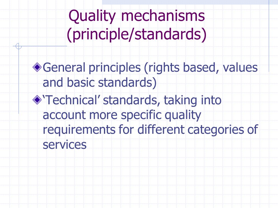 Quality mechanisms (principle/standards) General principles (rights based, values and basic standards) Technical standards, taking into account more specific quality requirements for different categories of services