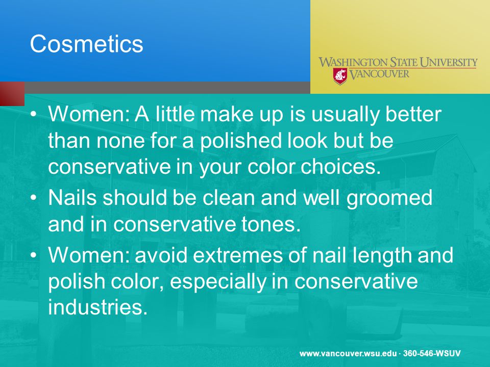 · WSUV Cosmetics Women: A little make up is usually better than none for a polished look but be conservative in your color choices.