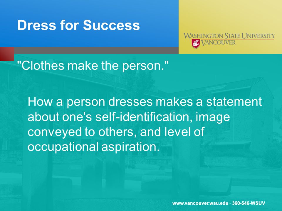 · WSUV Dress for Success Clothes make the person. How a person dresses makes a statement about one s self-identification, image conveyed to others, and level of occupational aspiration.