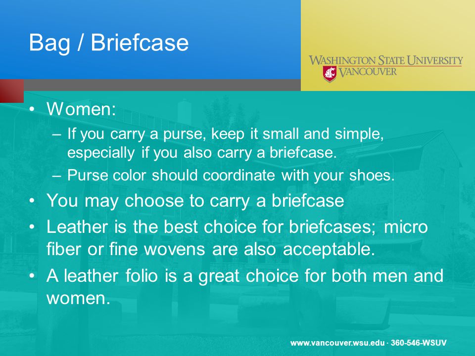 · WSUV Bag / Briefcase Women: –If you carry a purse, keep it small and simple, especially if you also carry a briefcase.