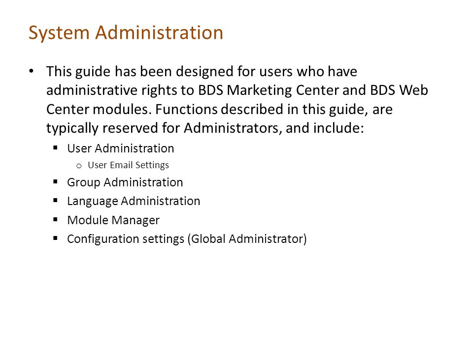 System Administration This guide has been designed for users who have administrative rights to BDS Marketing Center and BDS Web Center modules.