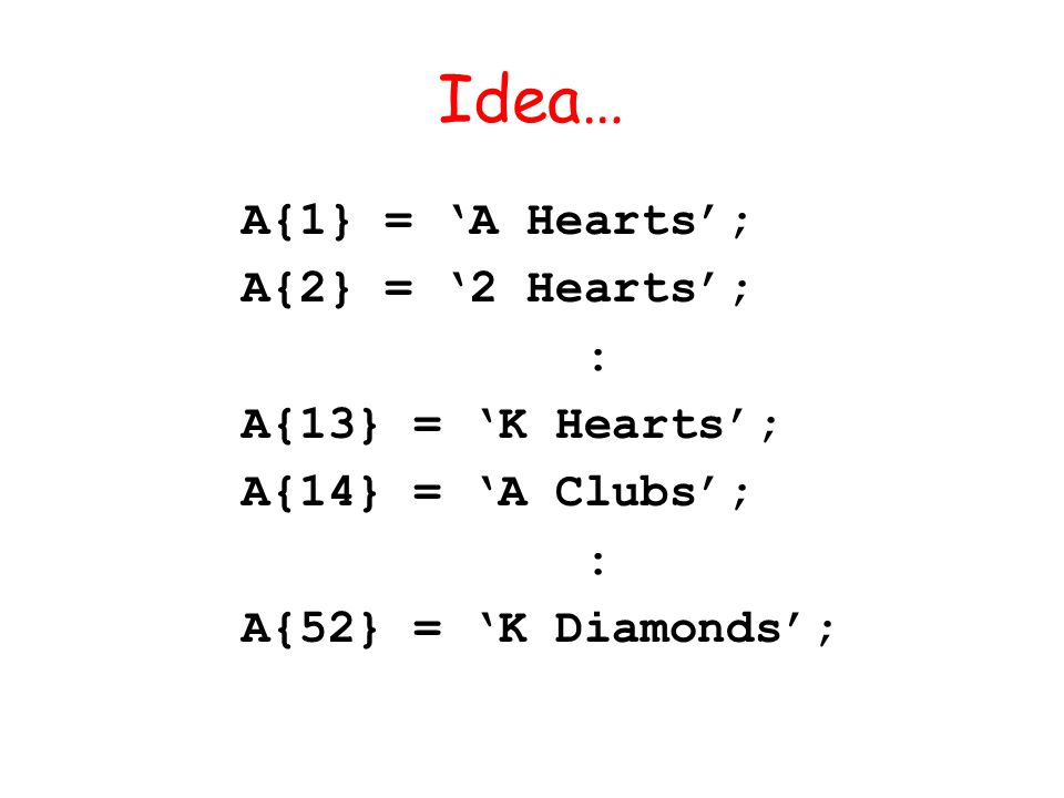 Idea… A{1} = A Hearts; A{2} = 2 Hearts; : A{13} = K Hearts; A{14} = A Clubs; : A{52} = K Diamonds;
