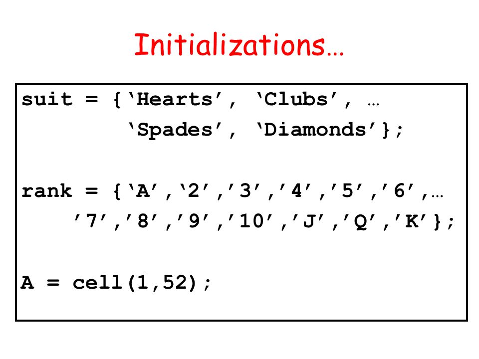Initializations… suit = {Hearts, Clubs, … Spades, Diamonds}; rank = {A,2,3,4,5,6,… 7,8,9,10,J,Q,K}; A = cell(1,52);