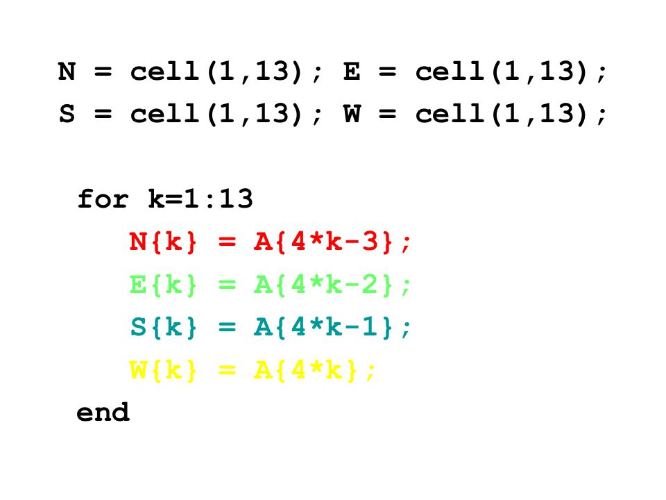 N = cell(1,13); E = cell(1,13); S = cell(1,13); W = cell(1,13); for k=1:13 N{k} = A{4*k-3}; E{k} = A{4*k-2}; S{k} = A{4*k-1}; W{k} = A{4*k}; end