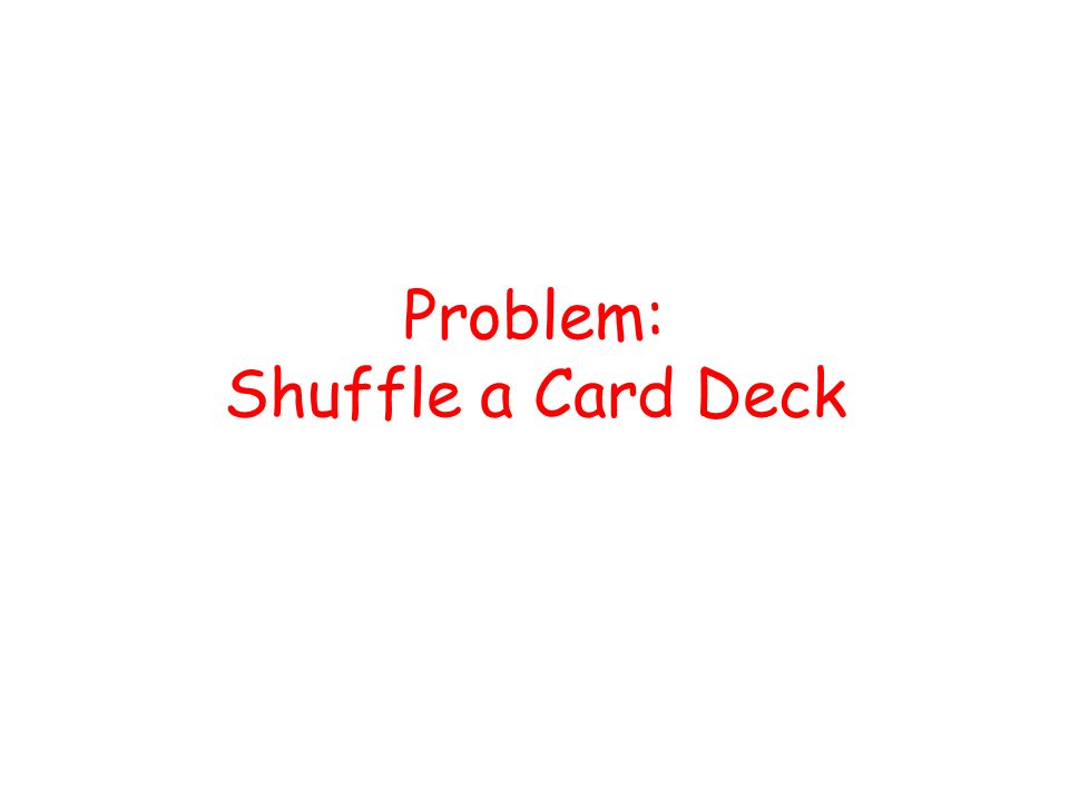 Problem: Shuffle a Card Deck
