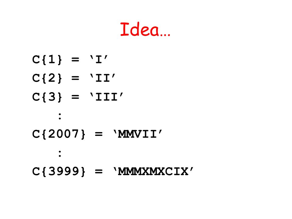 C{1} = I C{2} = II C{3} = III : C{2007} = MMVII : C{3999} = MMMXMXCIX Idea…