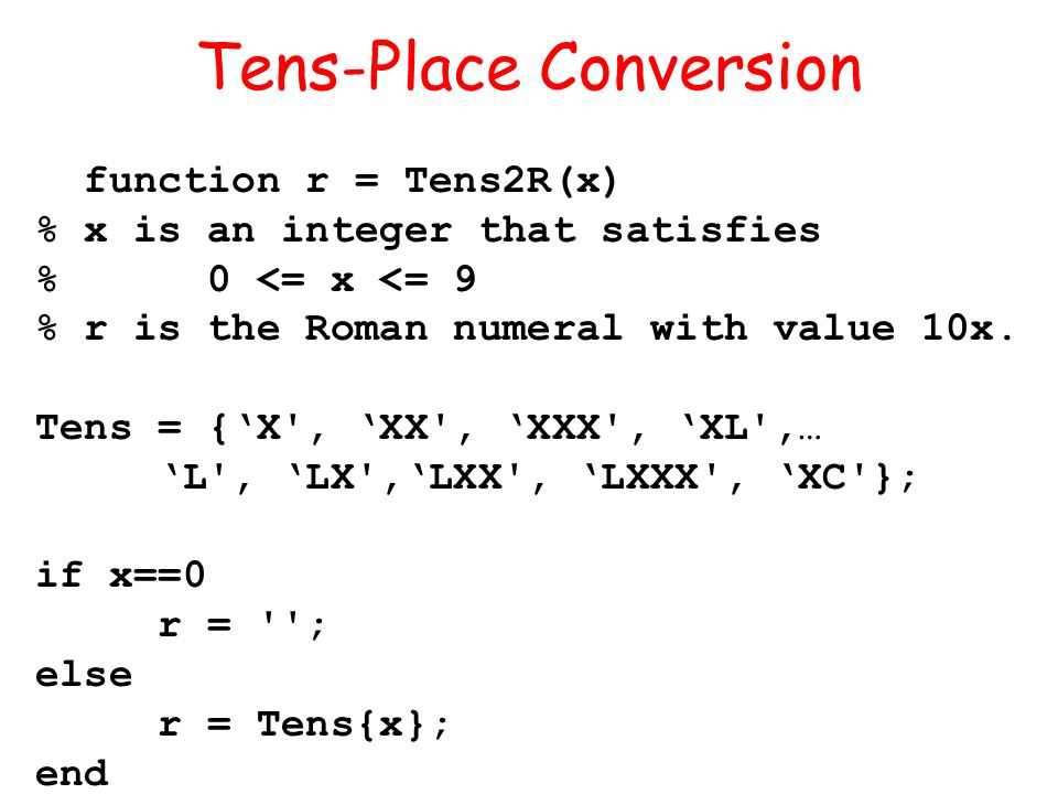 Tens-Place Conversion function r = Tens2R(x) % x is an integer that satisfies % 0 <= x <= 9 % r is the Roman numeral with value 10x.