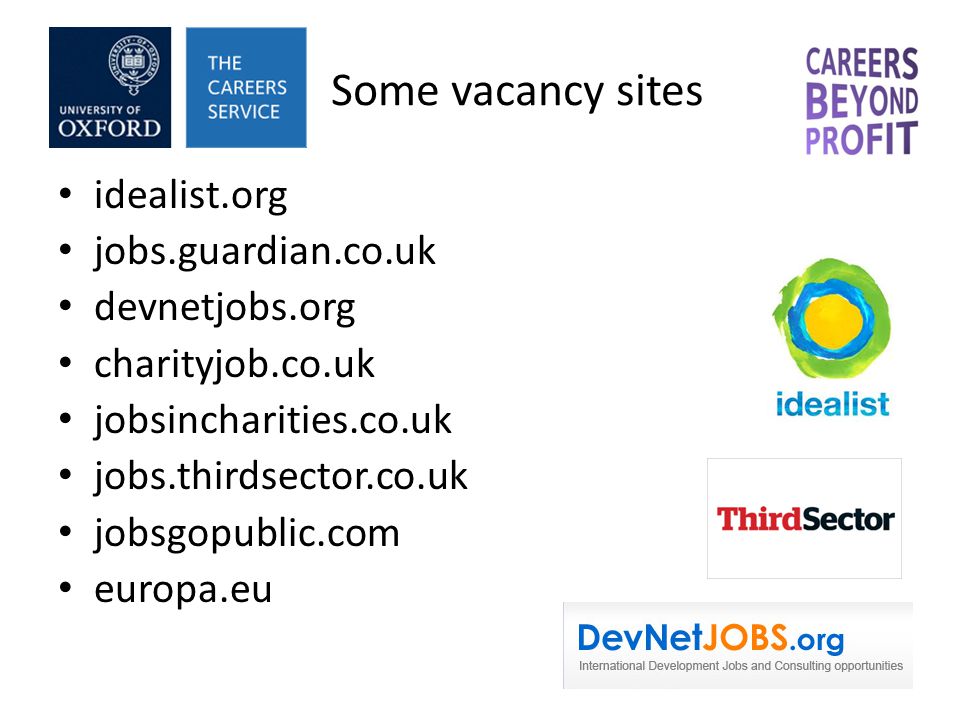 Some vacancy sites idealist.org jobs.guardian.co.uk devnetjobs.org charityjob.co.uk jobsincharities.co.uk jobs.thirdsector.co.uk jobsgopublic.com europa.eu
