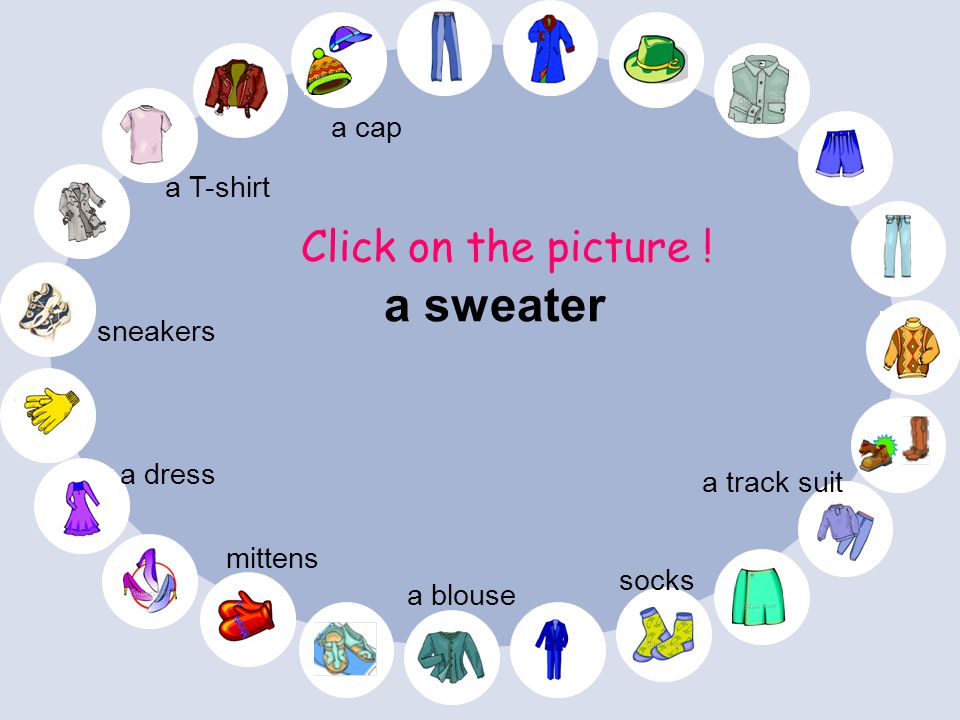 a T-shirt Click on the picture ! socks a blouse mittens a dress a track suit sneakers a cap