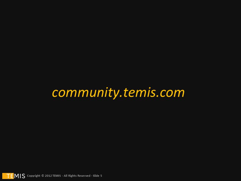 Copyright © 2012 TEMIS - All Rights Reserved - Slide 5 community.temis.com