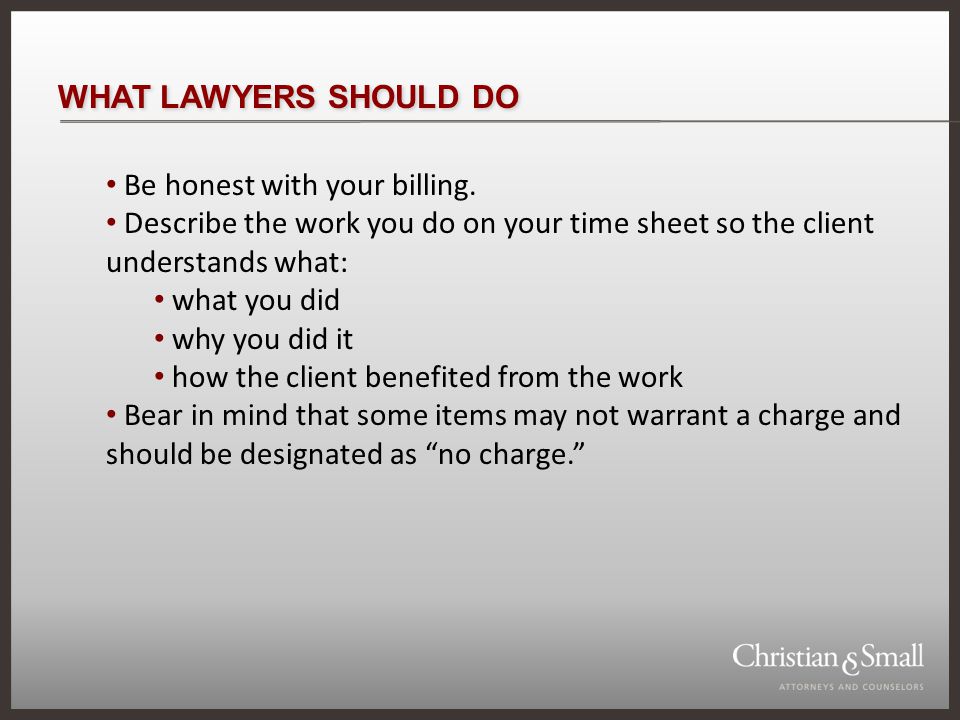 WHAT LAWYERS SHOULD DO Be honest with your billing.