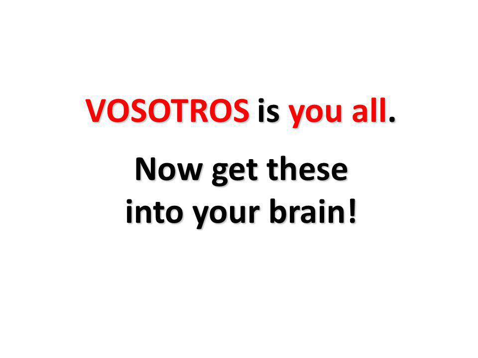 VOSOTROS is you all. Now get these into your brain!