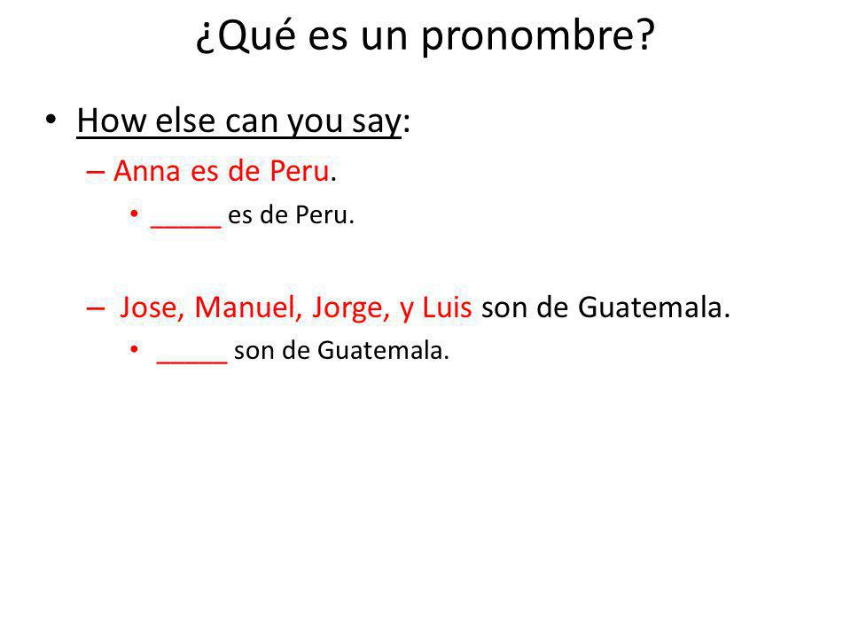 ¿Qué es un pronombre. How else can you say: – Anna es de Peru.