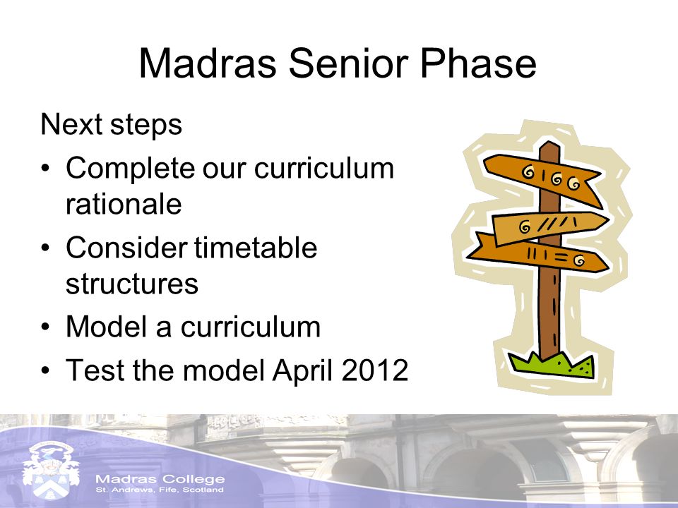 Madras Senior Phase Next steps Complete our curriculum rationale Consider timetable structures Model a curriculum Test the model April 2012