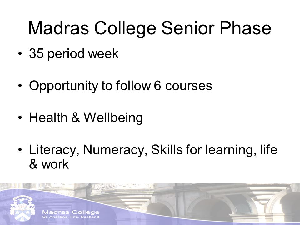Madras College Senior Phase 35 period week Opportunity to follow 6 courses Health & Wellbeing Literacy, Numeracy, Skills for learning, life & work