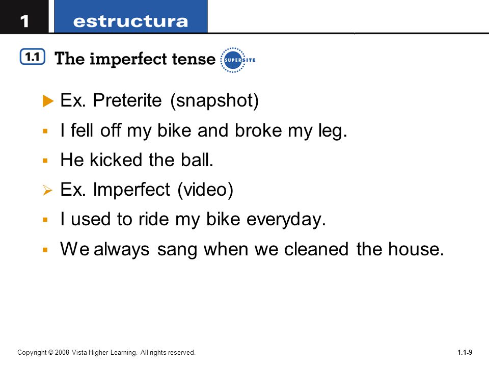 Ex. Preterite (snapshot) I fell off my bike and broke my leg.